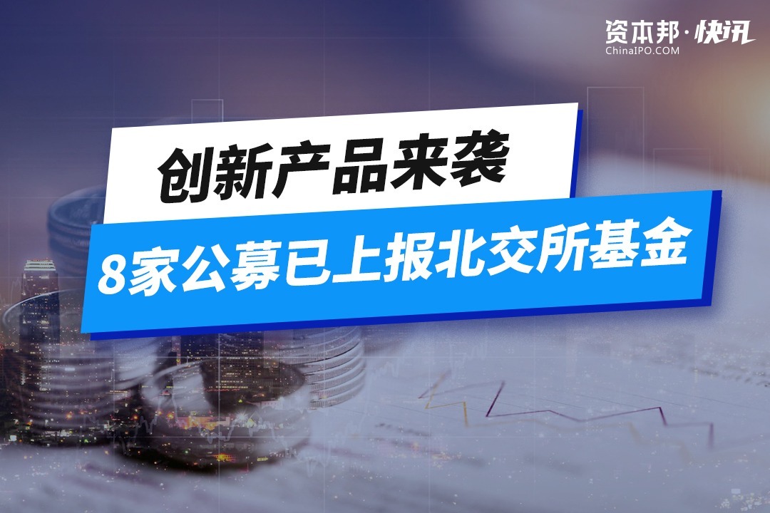 “北交所深改19条”发布一周：30只北交所主题基金斩获正收益 公募称将积极开发相关产品